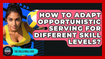How To Adapt Opportunistic Serving For Different Skill Levels? - The Volleyball Hub