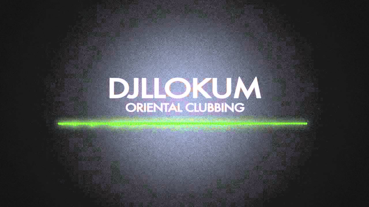 DJ LLOKUM - ORIENTAL CLUBBING (HOUSE REMIX)