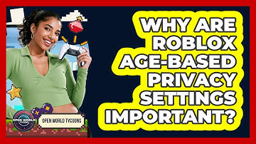 Why Are Roblox Age-based Privacy Settings Important? - Open World Tycoons