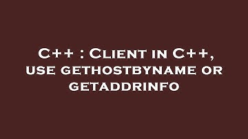 C++ : Client in C++, use gethostbyname or getaddrinfo