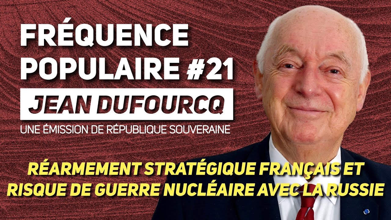 RISQUE DE GUERRE NUCLÉAIRE AVEC LA RUSSIE & RÉARMEMENT STRATÉGIQUE FRANÇAIS - Jean Dufourcq / FP#21