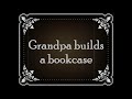 Grandpa builds a bookcase: an old timey video