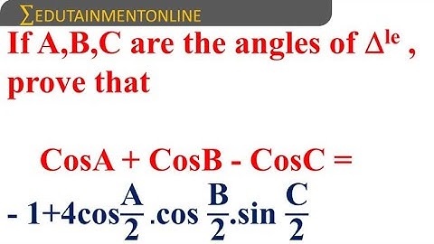 Prove that cosA + cosB + cosC = -1 + 4cosA/2 cosB/2 sinC/2 | EDUTAINMENT ONLINE