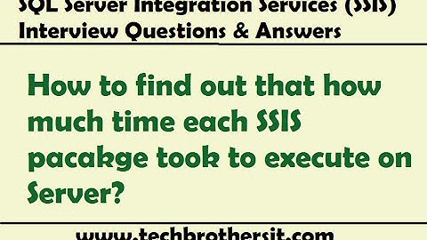 SSIS Interview - How to find out that how much time each SSIS pacakge took to execute on Server