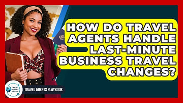 How Do Travel Agents Handle Last-minute Business Travel Changes? - Travel Agents Playbook