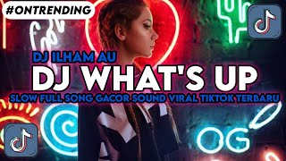 DJ.ILHAM - WHAT'S UP SLOW FULL SONG GACOR YANG KALIAN CARI SOUND VIRAL TIKTOK TERBARU TRENDING 2026!