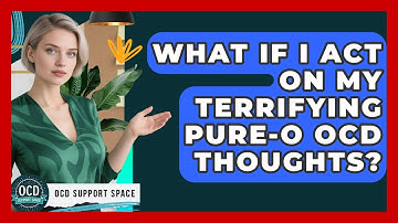 What If I Act On My Terrifying Pure-O OCD Thoughts? - OCD Support Space