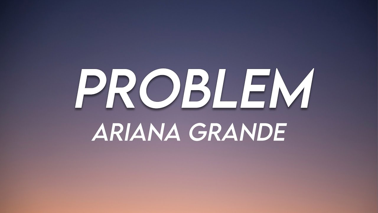 Problem Ariana Grad Ne Problem - Ariana Grande (Feat. Iggy Azalea) (Lyrics) - YouTube