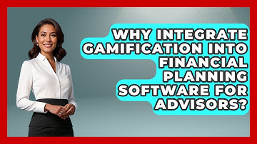 Why Integrate Gamification Into Financial Planning Software For Advisors?
