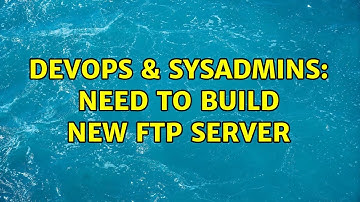 DevOps & SysAdmins: Need to build new FTP server (6 Solutions!!)