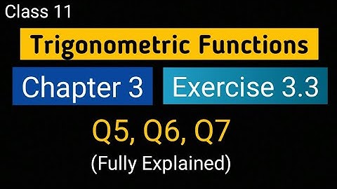 Chapter 3 Ex 3.3 (Q5, Q6, Q7) Trigonometric Functions class 11 NCERT