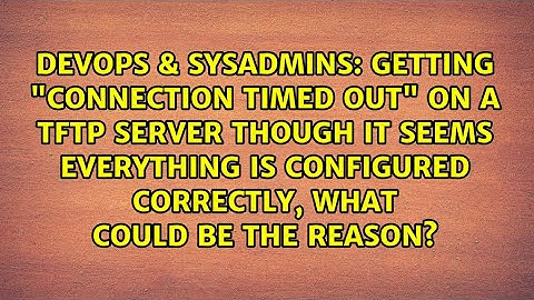 Getting "Connection timed out" on a tftp server though it seems everything is configured...