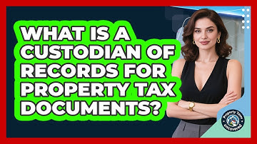 What Is A Custodian Of Records For Property Tax Documents? - Property Taxes Uncovered
