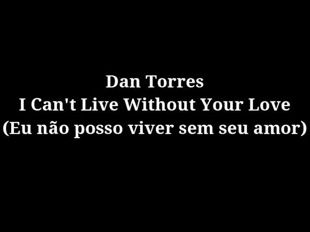 I Can't Live Without Your Love - Dan Torres