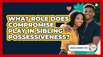 What Role Does Compromise Play In Sibling Possessiveness? - Sibling Harmony Hub