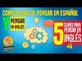 Como dejar de pensar en español y PENSAR EN INGLÉS / 5 claves para PENSAR EN INGLÉS