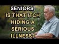 SENIOR HEALTH | ITCHY SKIN? HEALTH WARNING SIGNS FOR SENIORS!