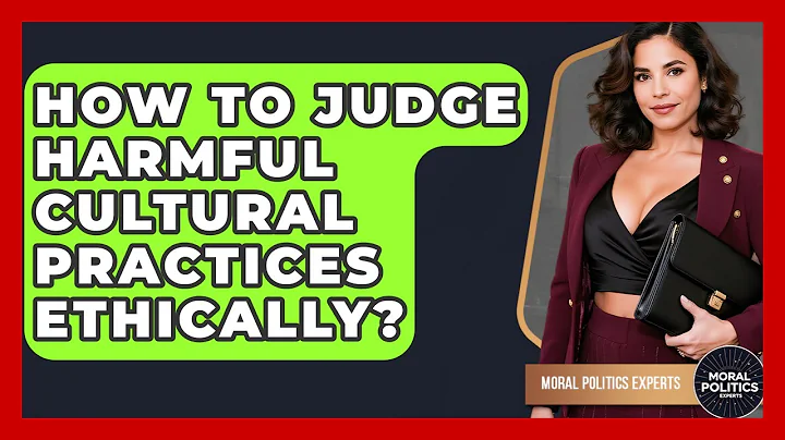 How To Judge Harmful Cultural Practices Ethically? - Moral Politics Experts