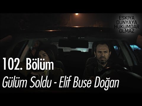 Gülüm Soldu - Elif Buse Doğan - Eşkıya Dünyaya Hükümdar Olmaz 102. Bölüm