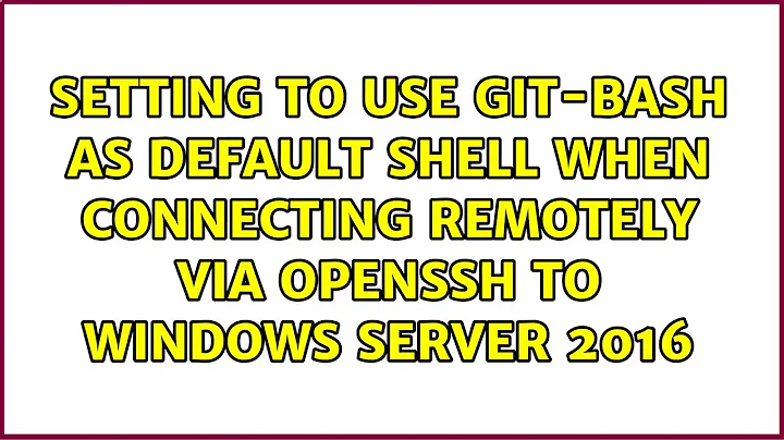 Setting to use git-bash as default shell when connecting remotely via OpenSSH to Windows Server...