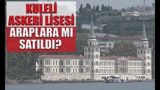 Kuleli Askeri Lisesi Araplara Mı Satıldı?