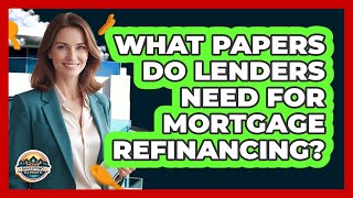 What Papers Do Lenders Need for Mortgage Refinancing?