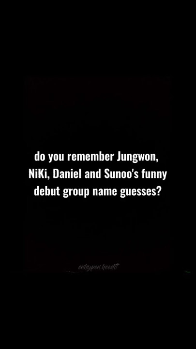 Do you remember Jungwon,Niki,Daniel and Sunoo's funny debut group name guesses?