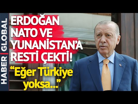 SON DAKİKA! Erdoğan NATO ve Yunanistan'a Resti Çekti: Eğer Türkiye Yoksa...