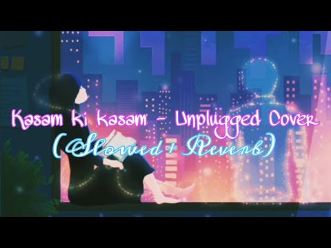 Kasam ki kasam   Unplugged cover Slowed  Reverb