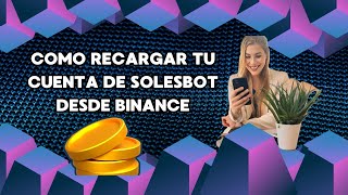 COMO RECARGAR TU CUENTA DE SOLESBOT DESDE BINANCE PASO A PASO