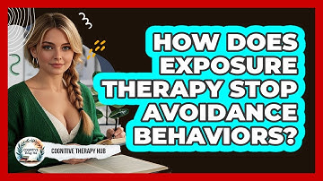 How Does Exposure Therapy Stop Avoidance Behaviors? - Cognitive Therapy Hub