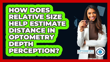 How Does Relative Size Help Estimate Distance In Optometry Depth Perception?