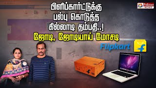 பிளிப்கார்ட்டுக்கு பல்பு கொடுத்த கில்லாடி தம்பதி..! ஜோடி, ஜோடியாய் மோசடி