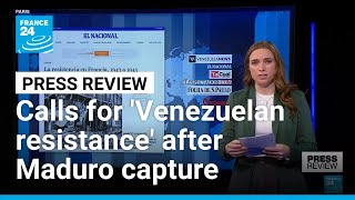 Papers call for 'Venezuelan resistance' after Maduro's capture • FRANCE 24 English