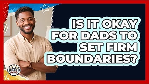 Is It Okay For Dads To Set Firm Boundaries? - Fatherhood Journey Network