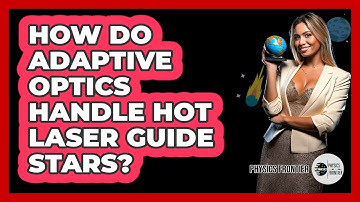 How Do Adaptive Optics Handle Hot Laser Guide Stars? - Physics Frontier