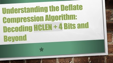Understanding the Deflate Compression Algorithm: Decoding HCLEN + 4 Bits and Beyond
