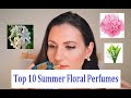 TOP 10 SUMMER FLORAL FRAGRANCES | The Best Fresh Florals