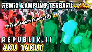 REPUBLIK Aku takut || Dj Lampung Terbaru 2021 makin lama makin ngefly