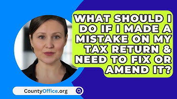 What Should I Do If I Made A Mistake On My Tax Return & Need To Fix Or Amend It? - CountyOffice.org