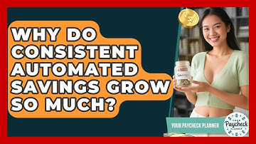 Why Do Consistent Automated Savings Grow So Much? - Your Paycheck Planner