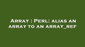 Array : Perl: alias an array to an array_ref