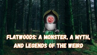 Flatwoods: A Monster, A Myth, and Legends of the Weird