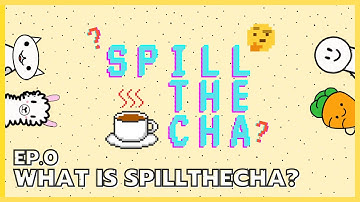 [SPILL THE CHA] EP.0 - Introduction!🍵