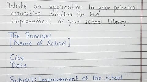 Write an application to your principal requesting him for the improvement of your library