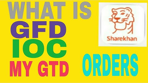What is GFD, IOC, And MY GTD orders?