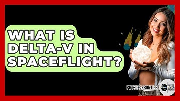 What Is Delta-v In Spaceflight? - Physics Frontier