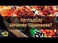 TOSTILOCOS INVENTO TIJUANENSE | MIX