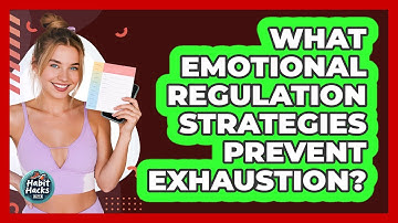 What Emotional Regulation Strategies Prevent Exhaustion? - Habit Hacks Hub