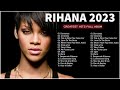 The Best Of Rihanna - Rihanna Greatest Hits Full Album 2023 Mp3 Song